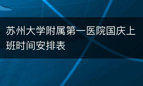 苏州大学附属第一医院国庆上班时间安排表