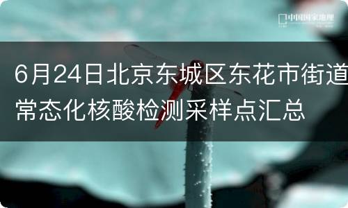 6月24日北京东城区东花市街道常态化核酸检测采样点汇总