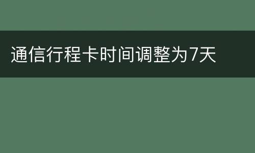 通信行程卡时间调整为7天