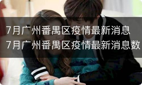 7月广州番禺区疫情最新消息 7月广州番禺区疫情最新消息数据