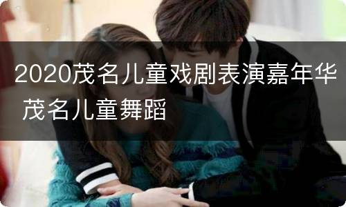 2020茂名儿童戏剧表演嘉年华 茂名儿童舞蹈