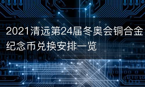 2021清远第24届冬奥会铜合金纪念币兑换安排一览