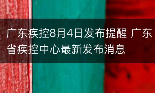 广东疾控8月4日发布提醒 广东省疾控中心最新发布消息