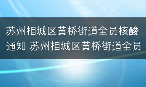 苏州相城区黄桥街道全员核酸通知 苏州相城区黄桥街道全员核酸通知最新