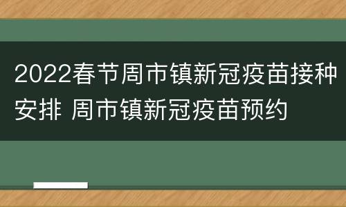 2022春节周市镇新冠疫苗接种安排 周市镇新冠疫苗预约