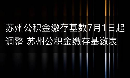 苏州公积金缴存基数7月1日起调整 苏州公积金缴存基数表