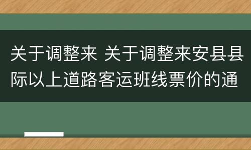 关于调整来 关于调整来安县县际以上道路客运班线票价的通知