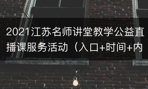 2021江苏名师讲堂教学公益直播课服务活动（入口+时间+内容）