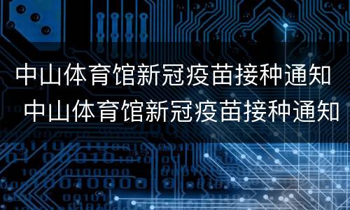 中山体育馆新冠疫苗接种通知 中山体育馆新冠疫苗接种通知电话