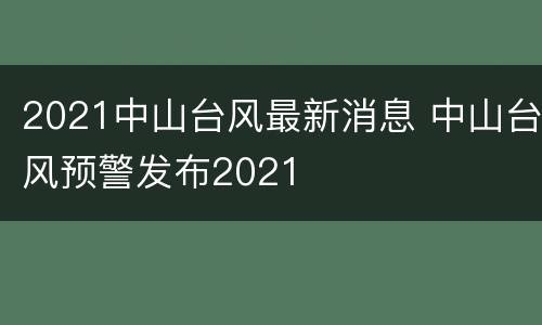2021中山台风最新消息 中山台风预警发布2021