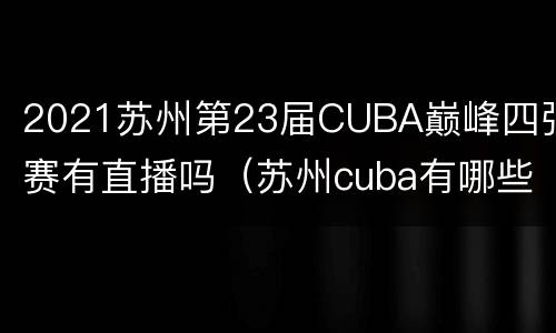 2021苏州第23届CUBA巅峰四强赛有直播吗（苏州cuba有哪些学校）