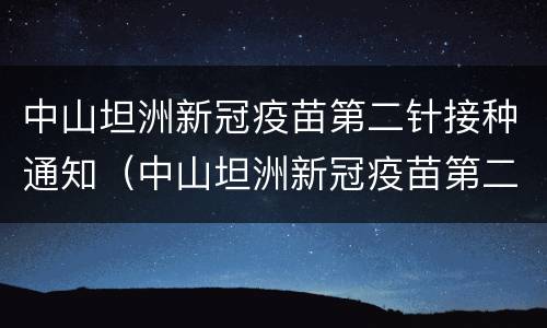 中山坦洲新冠疫苗第二针接种通知（中山坦洲新冠疫苗第二针接种通知）