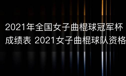 2021年全国女子曲棍球冠军杯成绩表 2021女子曲棍球队资格赛成绩
