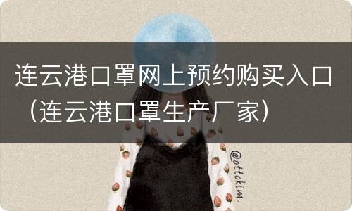 连云港口罩网上预约购买入口（连云港口罩生产厂家）