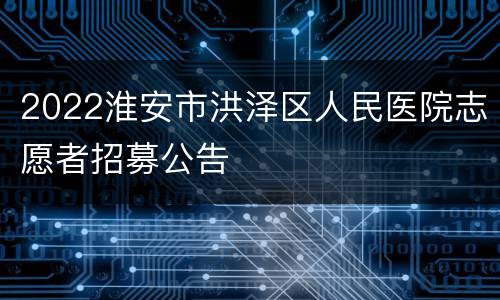 2022淮安市洪泽区人民医院志愿者招募公告