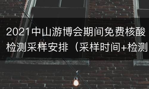 2021中山游博会期间免费核酸检测采样安排（采样时间+检测点）