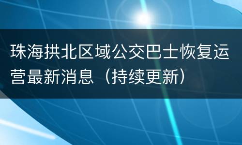 珠海拱北区域公交巴士恢复运营最新消息（持续更新）