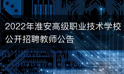 2022年淮安高级职业技术学校公开招聘教师公告