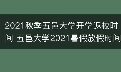 2021秋季五邑大学开学返校时间 五邑大学2021暑假放假时间