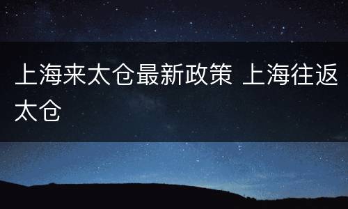 上海来太仓最新政策 上海往返太仓