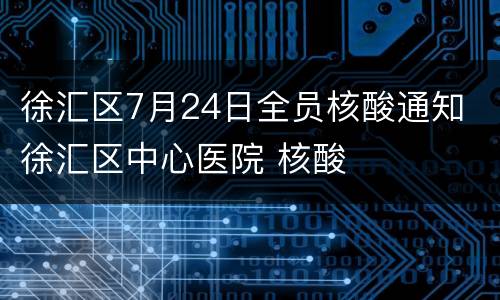 徐汇区7月24日全员核酸通知 徐汇区中心医院 核酸