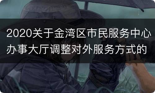 2020关于金湾区市民服务中心办事大厅调整对外服务方式的通告