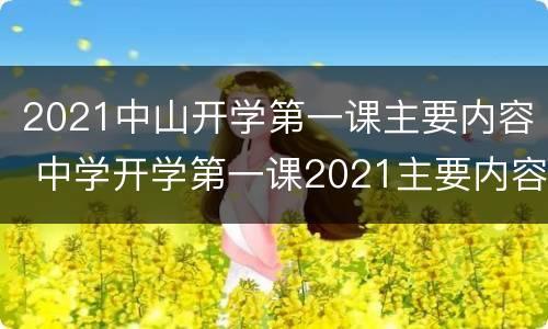 2021中山开学第一课主要内容 中学开学第一课2021主要内容