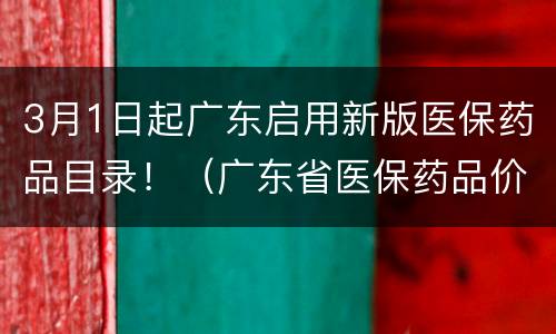 3月1日起广东启用新版医保药品目录！（广东省医保药品价格查询）