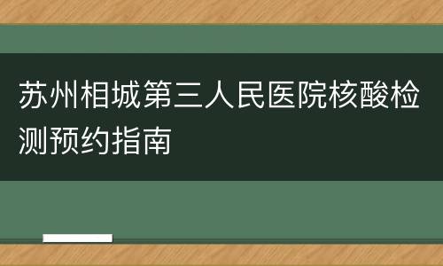 苏州相城第三人民医院核酸检测预约指南