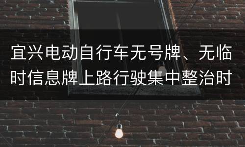 宜兴电动自行车无号牌、无临时信息牌上路行驶集中整治时间顺延