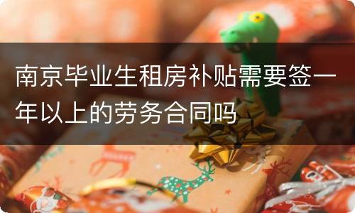 南京毕业生租房补贴需要签一年以上的劳务合同吗