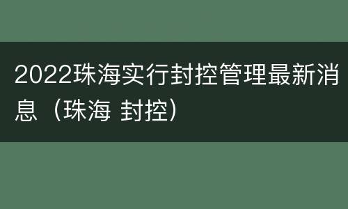 2022珠海实行封控管理最新消息（珠海 封控）