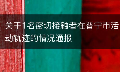 关于1名密切接触者在普宁市活动轨迹的情况通报