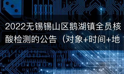 2022无锡锡山区鹅湖镇全员核酸检测的公告（对象+时间+地点）