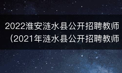 2022淮安涟水县公开招聘教师（2021年涟水县公开招聘教师）
