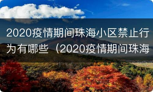 2020疫情期间珠海小区禁止行为有哪些（2020疫情期间珠海小区禁止行为有哪些呢）