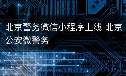 北京警务微信小程序上线 北京公安微警务
