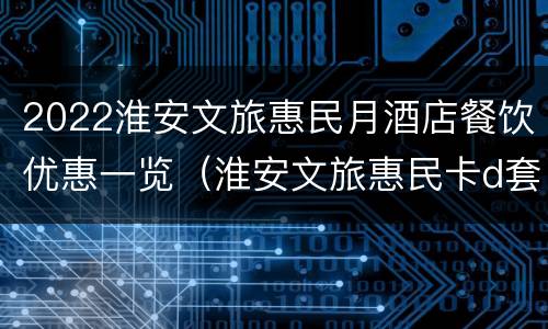 2022淮安文旅惠民月酒店餐饮优惠一览（淮安文旅惠民卡d套餐）