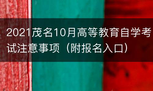 2021茂名10月高等教育自学考试注意事项（附报名入口）