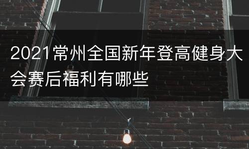 2021常州全国新年登高健身大会赛后福利有哪些