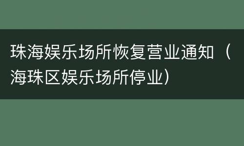 珠海娱乐场所恢复营业通知（海珠区娱乐场所停业）