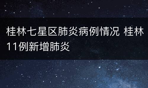 桂林七星区肺炎病例情况 桂林11例新增肺炎