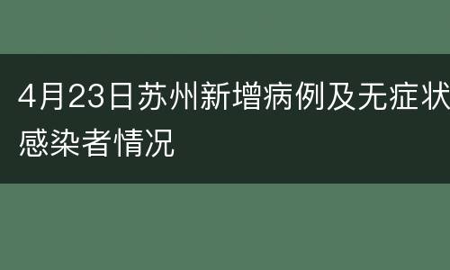 4月23日苏州新增病例及无症状感染者情况