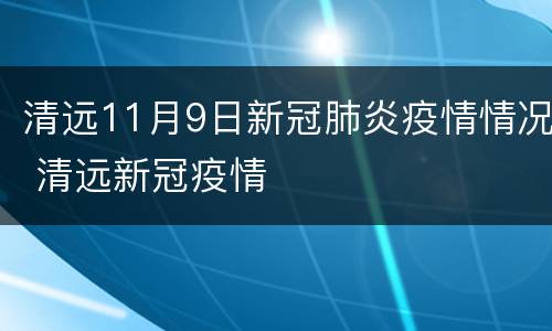 清远11月9日新冠肺炎疫情情况 清远新冠疫情