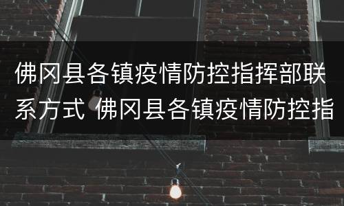 佛冈县各镇疫情防控指挥部联系方式 佛冈县各镇疫情防控指挥部联系方式电话
