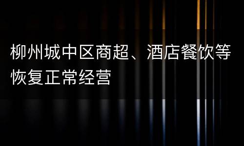 柳州城中区商超、酒店餐饮等恢复正常经营