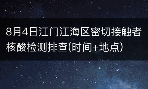 8月4日江门江海区密切接触者核酸检测排查(时间+地点)