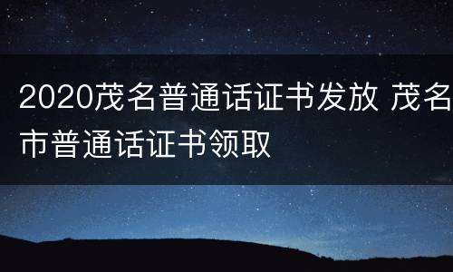 2020茂名普通话证书发放 茂名市普通话证书领取