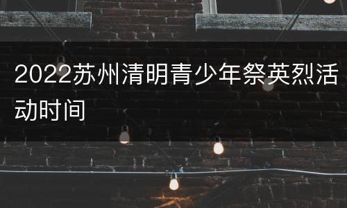 2022苏州清明青少年祭英烈活动时间