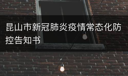 昆山市新冠肺炎疫情常态化防控告知书